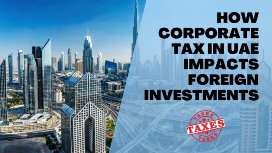 How-Corporate-Tax-in-UAE-Impacts-Foreign-Investments