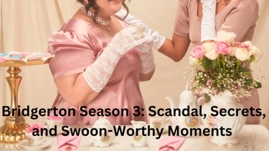 Bridgerton Season 3: Secrets, Scandal, and Moments That Will Make You Swoon