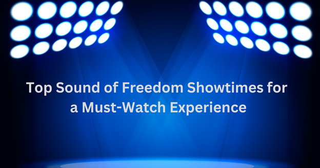 Top Sound of Freedom Showtimes for a Must-Watch Experience