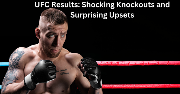 UFC Results: Shocking Knockouts and Surprising Upsets