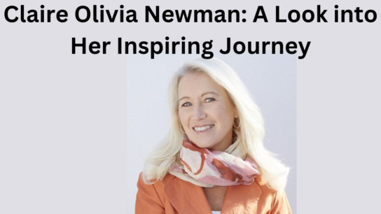 Claire Olivia Newman: A Look into Her Inspiring Journey